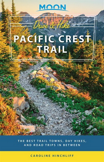 Moon Drive & Hike Pacific Crest Trail : The Best Trail Towns Day Hikes and Road Trips In Between - CAROLINE HINCHLIFF