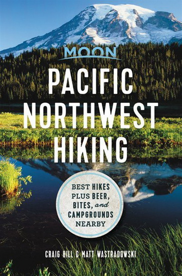 Moon Pacific Northwest Hiking : Best Hikes plus Beer Bites and Campgrounds Nearby - CRAIG HILL - MATT WASTRADOWSKI