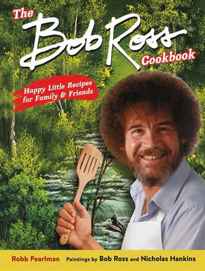 Bob Ross Cookbook : Happy Little Recipes for Family and Friends - ROBB PEARLMAN - BOB ROSS