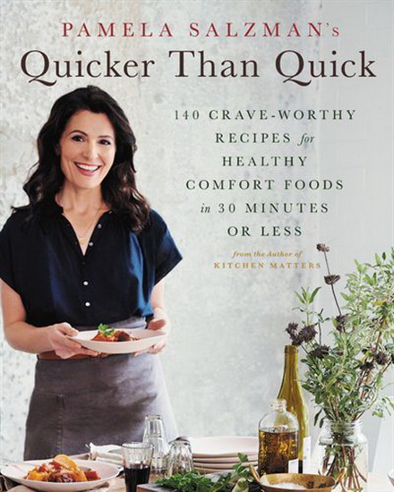 Pamela Salzmans Quicker Than Quick : 140 Crave - Worthy Recipes for Healthy Comfort Foods in 30 Minutes or Less - PAMELA SALZMAN