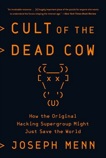 Cult of the Dead Cow : How the Original Hacking Supergroup Might Just Save the World - JOSEPH MENN