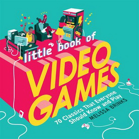 Little Book of Video Games : 70 Classics That Everyone Should Know and Play - MELISSA BRINKS