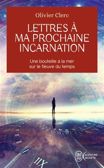 Lettres à ma prochaine incarnation : une bouteille à la mer sur le fleuve du temps - OLIVIER CLERC