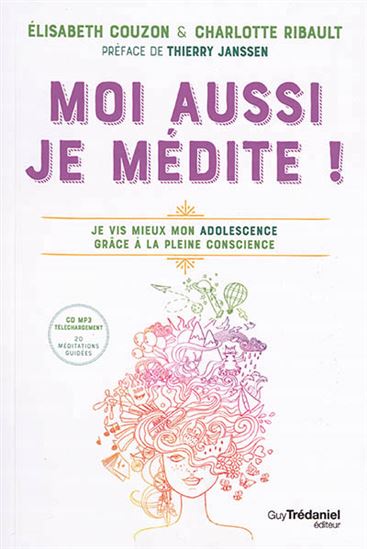Moi aussi, je médite ! : je vis mieux mon adolescence grâce à la pleine conscience + CD - ELISABETH COUZON - CHARLOTTE RIBAULT