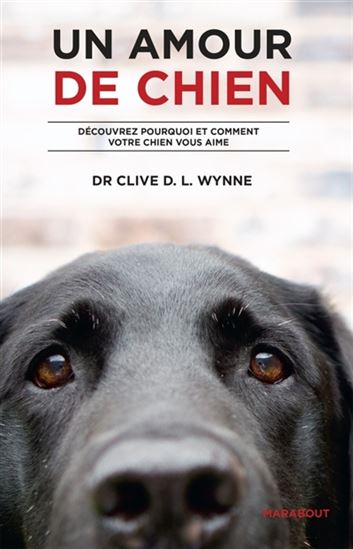 Un amour de chien : découvrez pourquoi et comment votre chien vous aime - CLIVE WYNNE