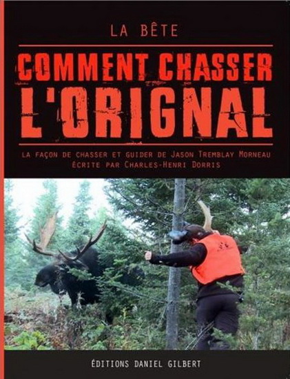 La Bête : comment chasser l'orignal : la façon de chasser et guider de Jason Tremblay Morneau - JASON MORNEAU TREMBLAY - CHARLES-H DORIS