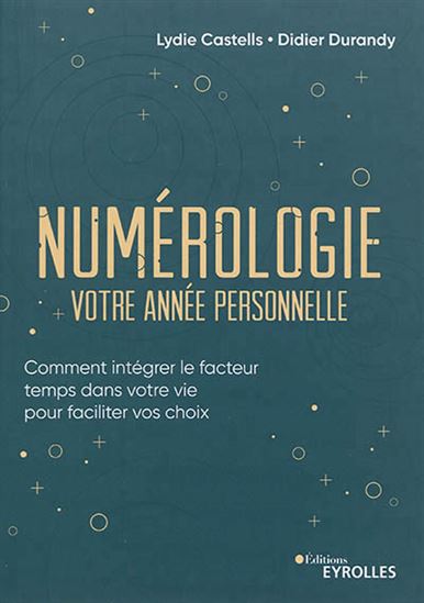 Numérologie, votre année personnelle : comment intégrer le facteur temps dans votre vie pour faciliter vos choix - LYDIE CASTELLS - DIDIER J DURANDY