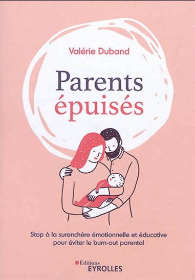 Parents épuisés : stop à la surenchère émotionnelle et éducative pour éviter le burn-out parental - VALÉRIE DUBAND