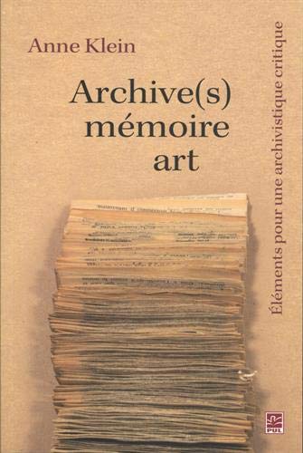 Archive(s), mémoire, art : éléments pour une archivistique critique - ANNE KLEIN