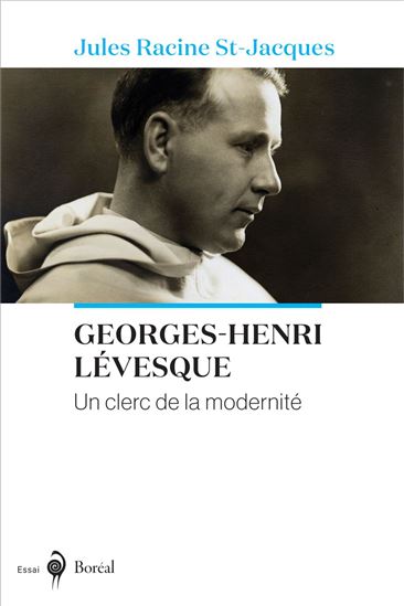 Georges-Henri Lévesque, un clerc de la modernité - JULES RACINE ST-JACQUES