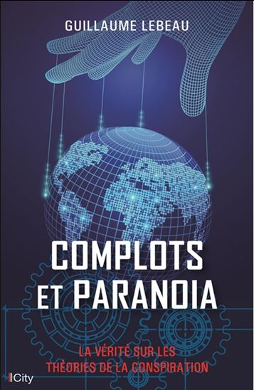 Complots et paranoïa : la vérité sur les théories de la conspiration - GUILLAUME LEBEAU