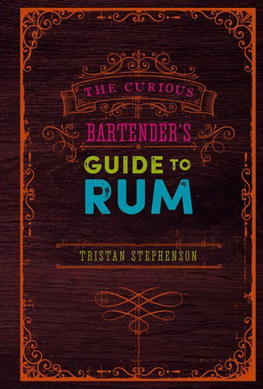 The Curious Bartender’s Guide to Rum - TRISTAN STEPHENSON