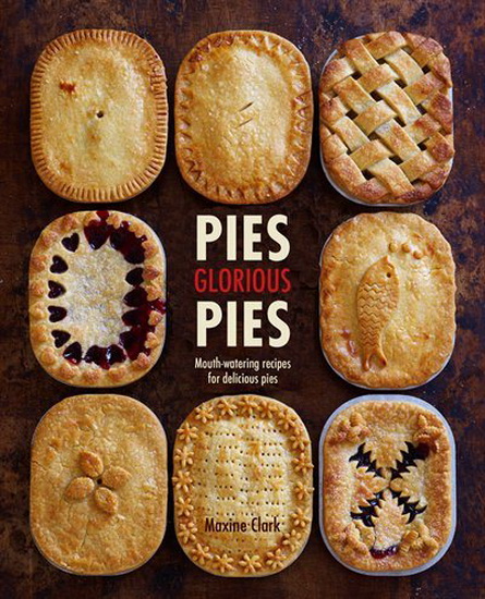 Pies, Glorious Pies - MAXINE CLARK