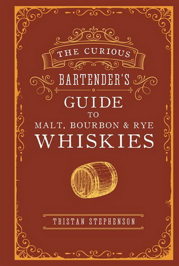 The Curious Bartender’s Guide to Malt, Bourbon & Rye Whiskies - TRISTAN STEPHENSON