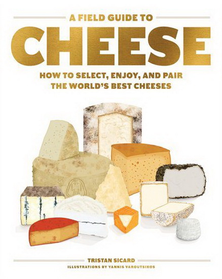 A Field Guide to Cheese - TRISTAN SICARD