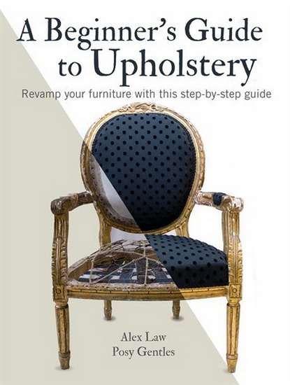 A Beginner's Guide to Upholstery - ALEX LAW - POSY GENTLES