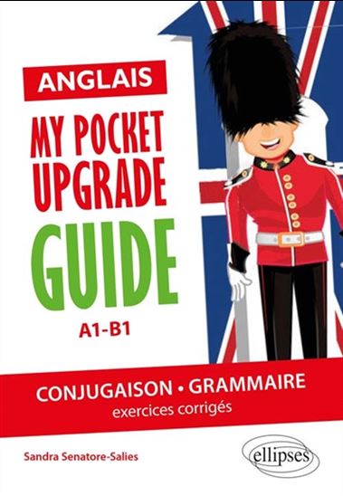 Anglais : my pocket upgrade guide, A1-B1 : conjugaison, grammaire, exercices corrigés - SANDRA SENATORE-SALIES