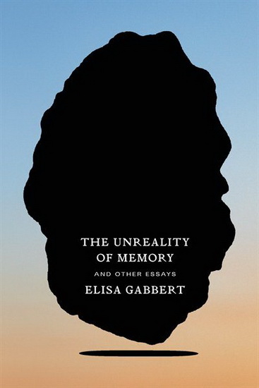 The Unreality of Memory - ELISA GABBERT