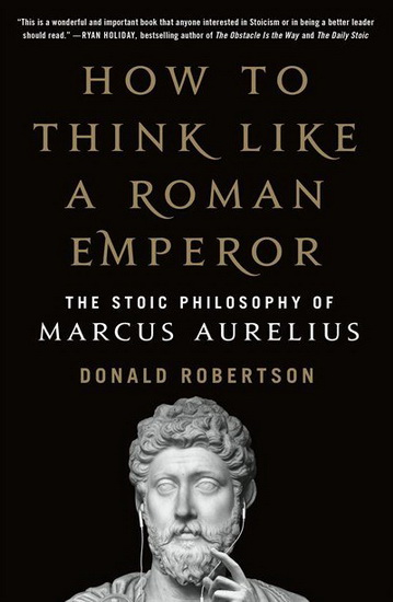How to Think Like a Roman Emperor : The Stoic Philosophy of Marcus Aurelius - DONALD ROBERTSON