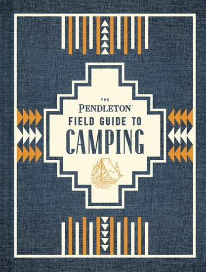 The Pendleton Field Guide to Camping - PENDLETON WOOLEN MILLS