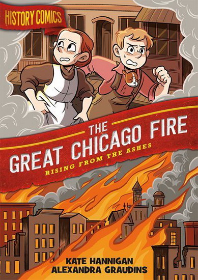 History Comics: The Great Chicago Fire - KATE HANNIGAN - ALEX GRAUDINS