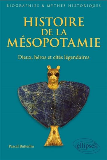 Histoire de la Mésopotamie : dieux, héros et cités légendaires - PASCAL BUTTERLIN
