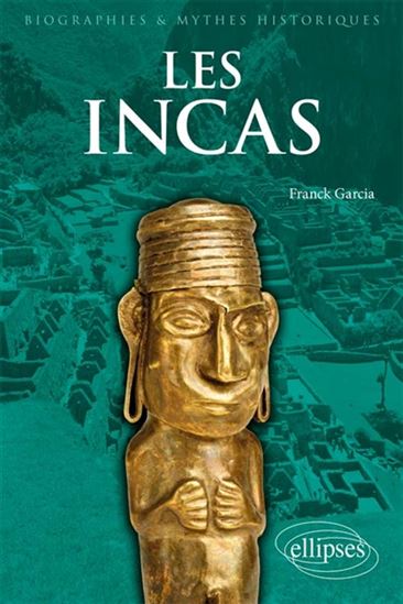 Les Incas : rencontre avec le dernier Etat préhispanique des Andes - FRANCK GARCIA