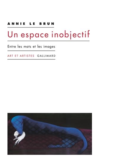 Un espace inobjectif : entre les mots et les images - ANNIE LE BRUN