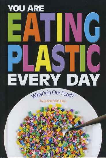You Are Eating Plastic Every Day - DANIELLE SMITH-LLERA