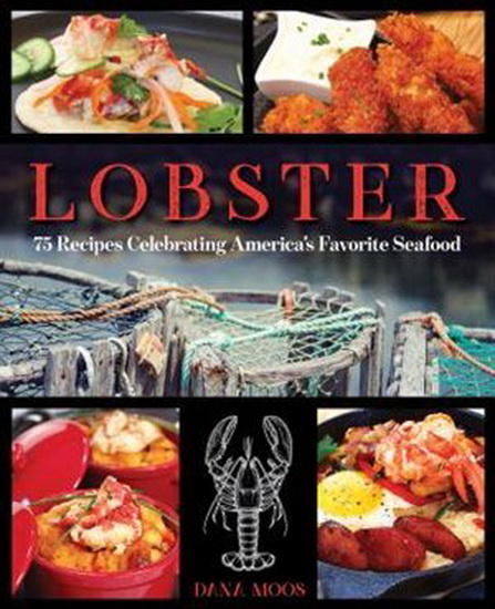 Lobster: 75 Recipes Celebrating America&#39;s Favorite Seafood - DANA MOOS