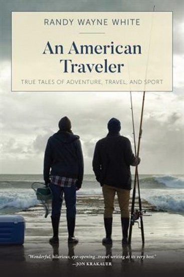 An American Traveler: True Tales of Adventure, Travel, and Sport, First Edition - RANDY WAYNE WHITE