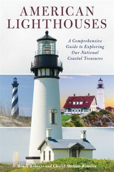 American Lighthouses: A Comprehensive Guide To Exploring Our National Coastal Treasures, Fourth Edition - BRUCE ROBERTS - CHERYL SHELTON-ROBERTS