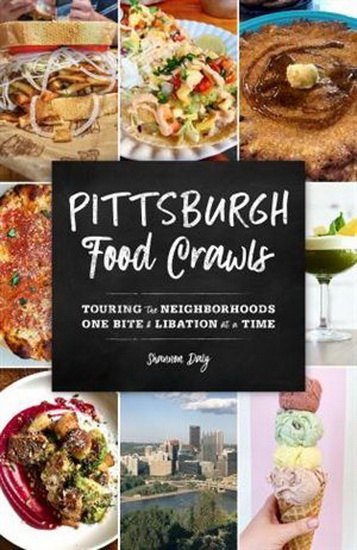 Pittsburgh Food Crawls: Touring the Neighborhoods One Bite and Libation at a Time - SHANNON DALY