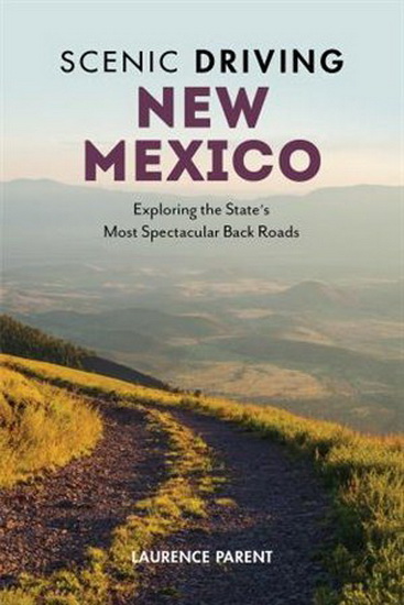 Scenic Driving New Mexico: Exploring the State's Most Spectacular Back Roads, Fourth Edition - LAURENCE PARENT