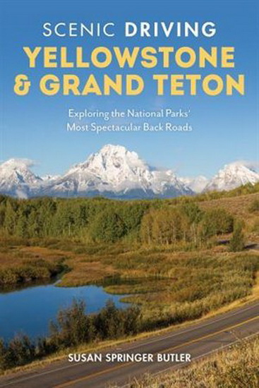 Scenic Driving Yellowstone & Grand Teton: Exploring the National Parks' Most Spectacular Back Roads, Fourth Edition - SUSAN SPRINGER BUTLER