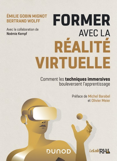 Former avec la réalité virtuelle : comment les techniques immersives bouleversent l&#39;apprentissage - EMILIE GOBIN MIGNOT - BERTRAND WOLFF