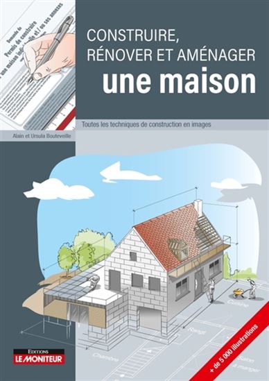 Construire, rénover et aménager une maison : toutes les techniques de construction en images - ALAIN BOUTEVEILLE - URSULA