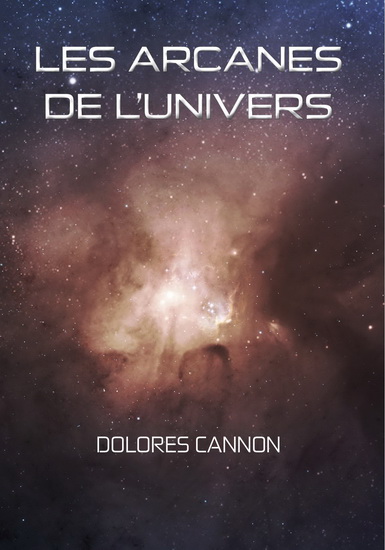 Les Arcanes de l&#39;Univers T.01 - DOLORES CANNON