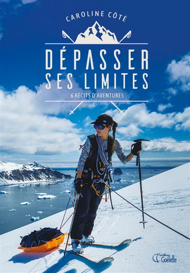 Dépasser ses limites : 6 récits d&#39;aventures - CAROLINE CÔTÉ