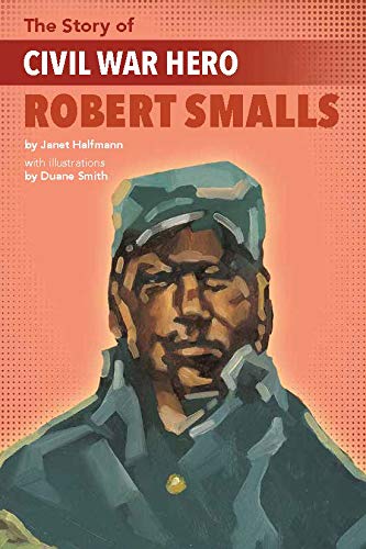 Story of Civil War Hero Robert Smalls - JANET HALFMANN - DUANE SMITH