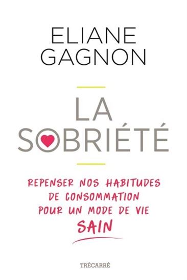 La Sobriété : repenser nos habitudes de consommation pour un mode de vie sain - ÉLIANE GAGNON