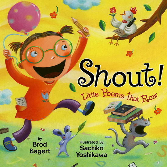 Shout!: Little Poems That Roar - BROD BAGERT - SACHIKO YOSHIKAWA