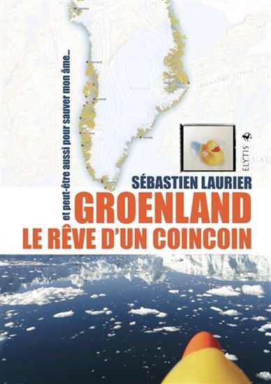 Groenland, le rêve d&#39;un coincoin : et peut-être aussi pour sauver mon âme - SÉBASTIEN LAURIER