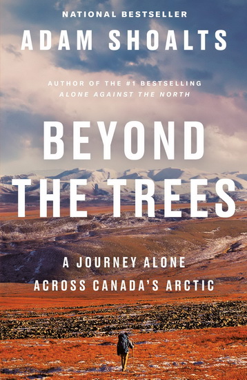 Beyond the Trees : A Journey Alone Across Canada&#39;s Arctic - ADAM SHOALTS
