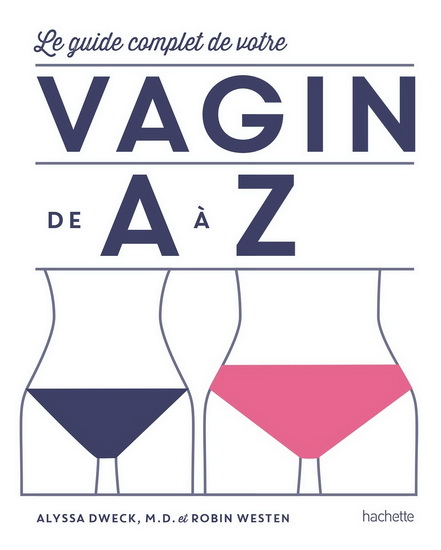 Le Guide complet de A à Z de votre vagin - ALYSSA DWECK - ROBIN WESTEN