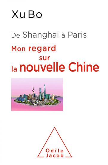 De Shanghai à Paris : mon regard sur la nouvelle Chine - XU BO