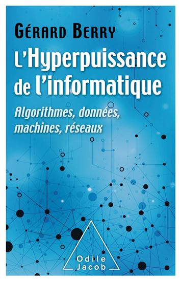 L&#39;Hyperpuissance de l&#39;informatique : algorithmes, données, machines, réseaux - GÉRARD BERRY