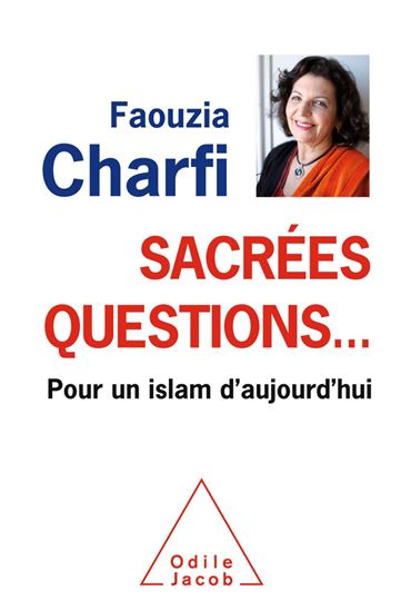 Sacrées questions... : pour un islam d&#39;aujourd&#39;hui - FAOUZIA FARIDA CHARFI