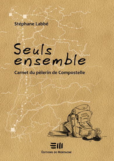 Seuls ensemble : Carnet du pèlerin de Compostelle - STÉPHANE LABBÉ