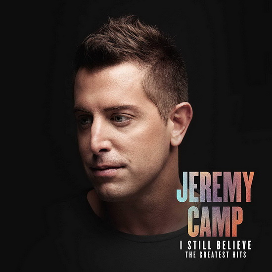 I Still Believe: The Greatest Hits - JEREMY CAMP